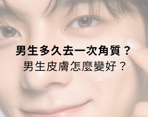 男生多久去一次角質？男生皮膚怎麼變好？男生護膚步驟秘訣？